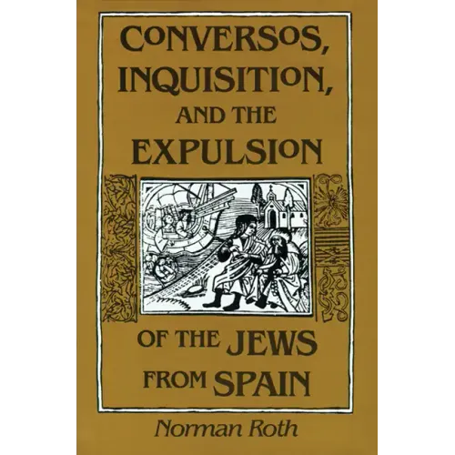 Conversos, Inquisition, and the Expulsion of the Jews from Spain
