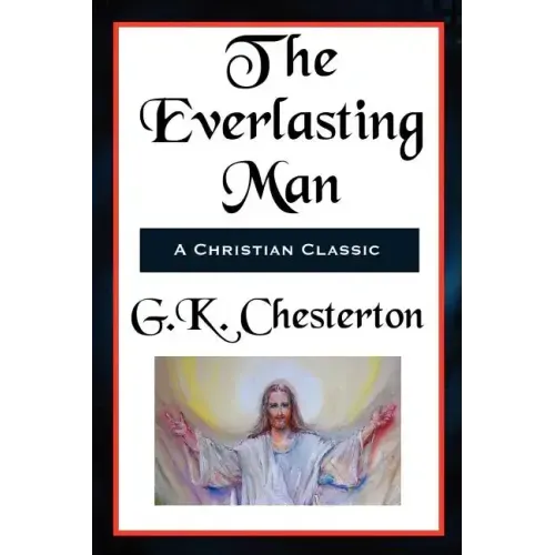 The Everlasting Man Complete and Unabridged
