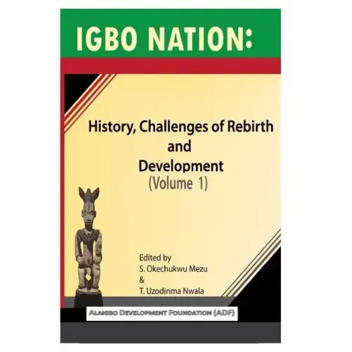 Igbo nation: history, challenges of rebirth and development: Volume One