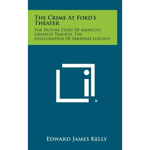 The Crime at Ford's Theater: The Picture Story of America's Greatest Tragedy, the Assassination of Abraham Lincoln