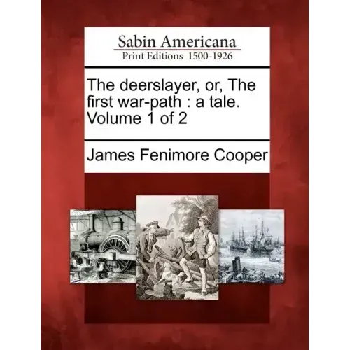 The Deerslayer, Or, the First War-Path: A Tale. Volume 1 of 2