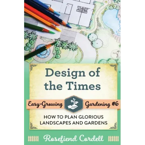 Design of the Times: How to Plan Glorious Landscapes and Gardens