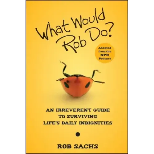 What Would Rob Do?: An Irreverent Guide to Surviving Life's Daily Indignities