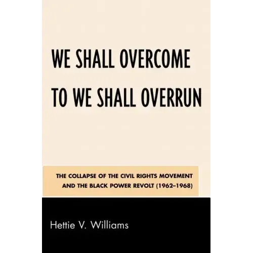 We Shall Overcome to We Shall Overrun: The Collapse of the Civil Rights Movement and the Black Power Revolt (1962-1968)