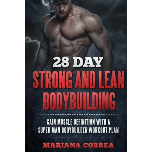 28 DAY STRONG and LEAN BODYBUILDING: GAIN MUSCLE DEFINITION WITH a SUPER MAN BODYBUILDER WORKOUT PLAN