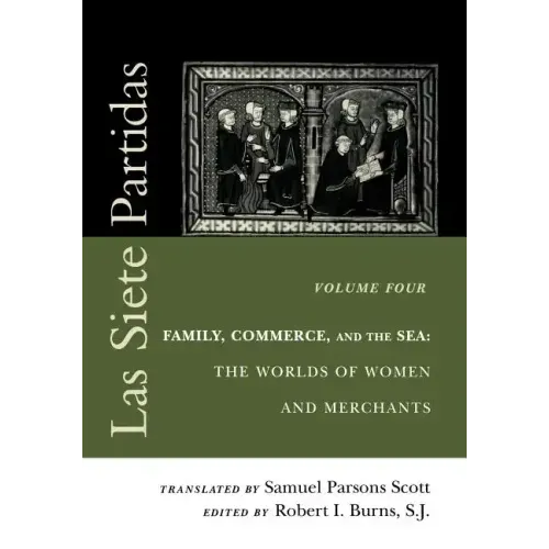 Las Siete Partidas, Volume 4: Family, Commerce, and the Sea: The Worlds of Women and Merchants (Partidas IV and V)