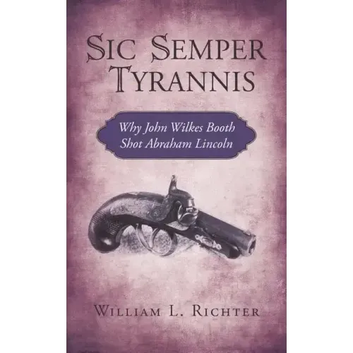 Sic Semper Tyrannis: Why John Wilkes Booth Shot Abraham Lincoln
