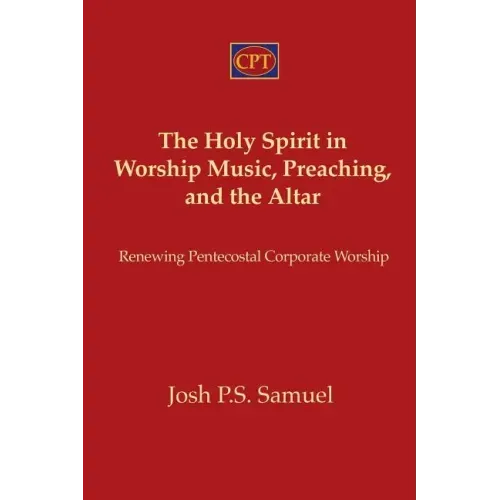 The Holy Spirit in Worship Music, Preaching, and the Altar: Renewing Pentecostal Corporate Worship