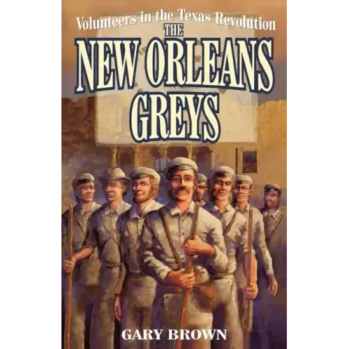 Volunteers in the Texas Revolution: The New Orleans Greys