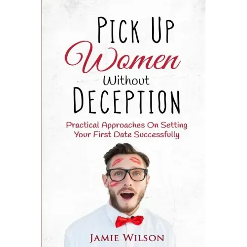 Pick Up Women Without Deception: Practical Approaches On Setting Your First Date Successfully