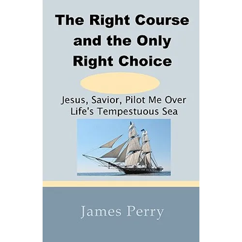 The Right Course and the Only Right Choice: Jesus, Savior, Pilot Me Over Life's Tempestuous Sea
