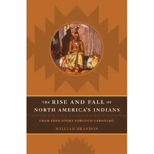 The Rise and Fall of North American Indians: From Prehistory Through Geronimo