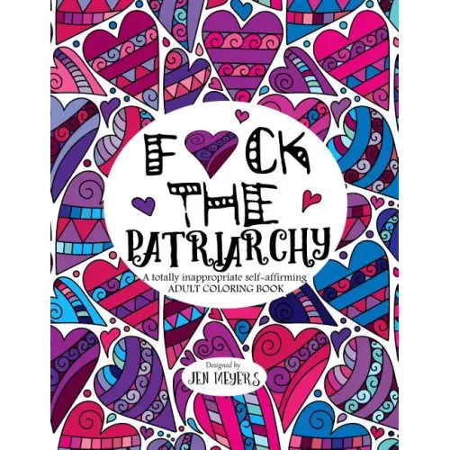 F*ck the Patriarchy: A totally inappropriate self-affirming adult coloring book