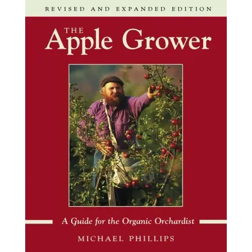 The Apple Grower: Guide for the Organic Orchardist, 2nd Edition