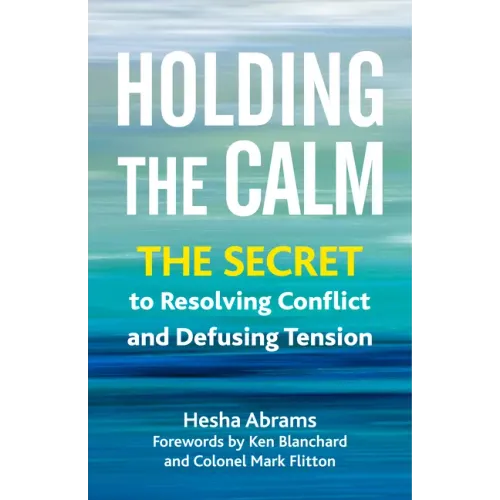 Holding the Calm: The Secret to Resolving Conflict and Defusing Tension