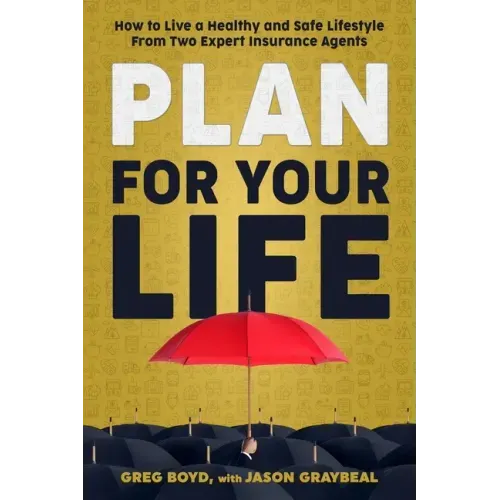 Plan for Your Life: How to Live a Healthy and Safe Lifestyle From Two Expert Insurance Agents