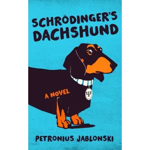 Schrodinger's Dachshund: A Novel of Espionage, Astounding Science, and Wiener Dogs