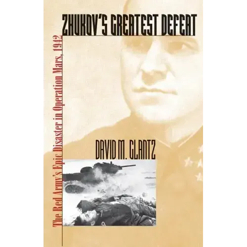 Zhukov's Greatest Defeat: The Red Army's Epic Disaster in Operation Mars, 1942