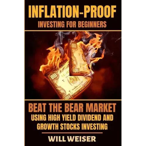 Inflation-Proof Investing For Beginners: Beat The Bear Market Using High Yield Dividend And Growth Stocks Investing