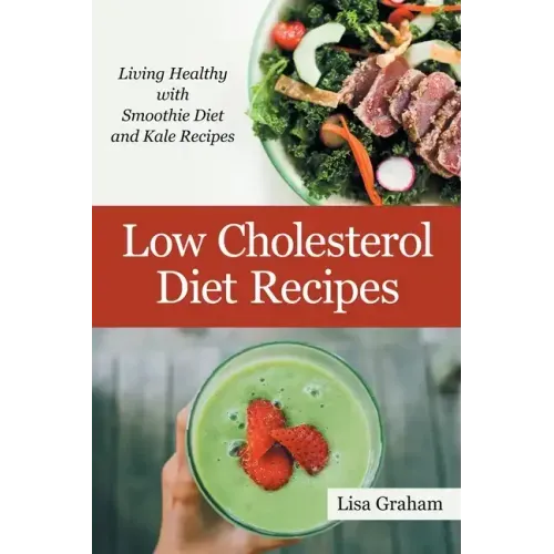 Low Cholesterol Diet Recipes: Living Healthy with Smoothie Diet and Kale Recipes