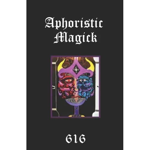 Aphoristic Magick: The Distilled Essence of Everything