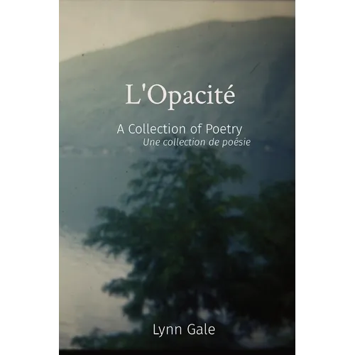 L'Opacité: A Collection of Poetry Une collection de poésie