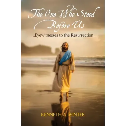 The One Who Stood Before Us: Eyewitnesses to the Resurrection