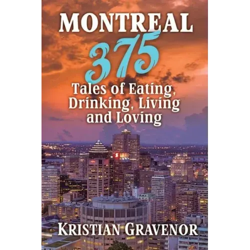 Montreal: 375 Tales of Eating, Drinking, Living and Loving