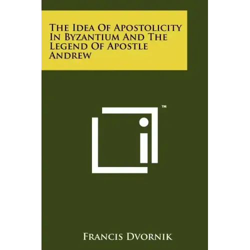 The Idea Of Apostolicity In Byzantium And The Legend Of Apostle Andrew