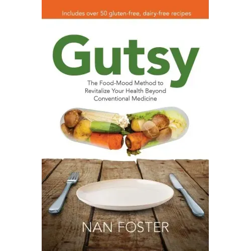 Gutsy: The Food-Mood Method to Revitalize Your Health Beyond Conventional Medicine
