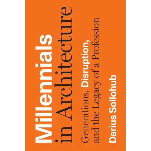 Millennials in Architecture: Generations, Disruption, and the Legacy of a Profession
