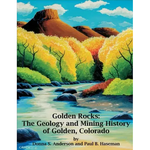 Golden Rocks: The Geology and Mining History of Golden, Colorado