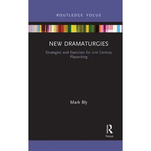 New Dramaturgies: Strategies and Exercises for 21st Century Playwriting