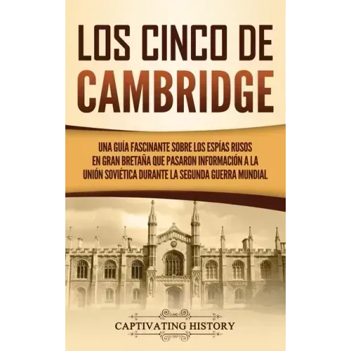 Los Cinco de Cambridge: Una guía fascinante sobre los espías rusos en Gran Bretaña que pasaron información a la Unión Soviética durante la Seg