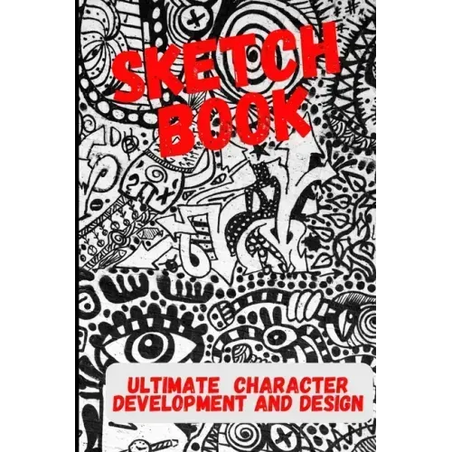 Ultimate Character Development and Design: Sketch Book - For cartoonists, artists, illustrators, cosplay and more.