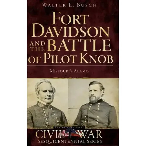 Fort Davidson and the Battle of Pilot Knob: Missouri's Alamo
