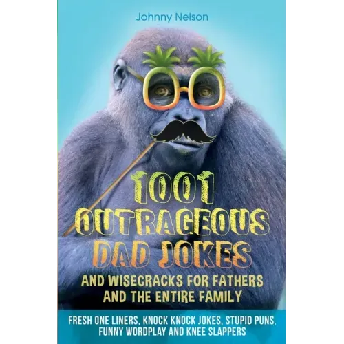 1001 Outrageous Dad Jokes and Wisecracks for Fathers and the entire family