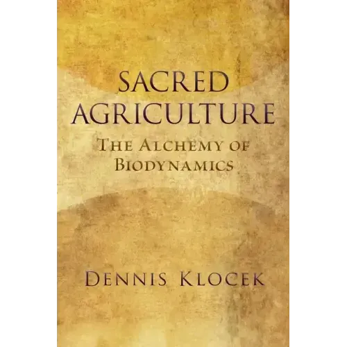Sacred Agriculture: The Alchemy of Biodynamics