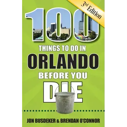 100 Things to Do in Orlando Before You Die, 3rd Edition