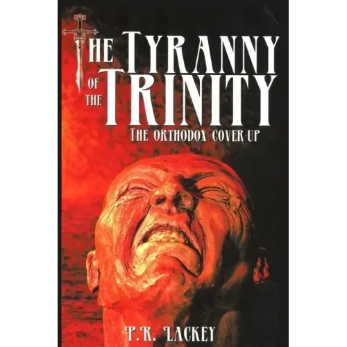 The Tyranny of the Trinity: The Orthodox Cover-Up