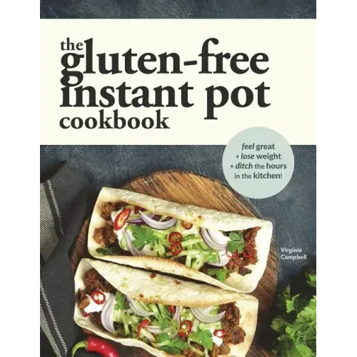 The Gluten-Free Instant Pot Cookbook: Easy and Fast Gluten-Free Recipes for Your Electric Pressure Cooker