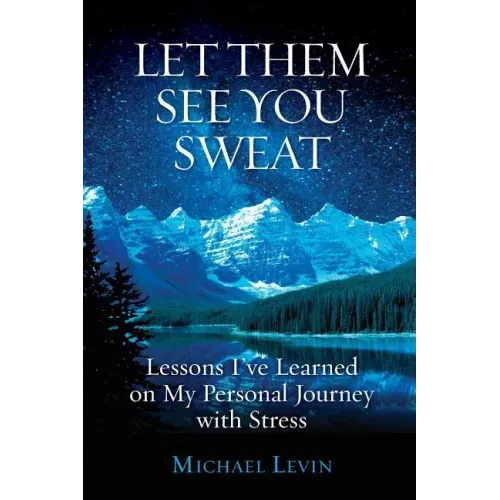 Let Them See You Sweat: Lessons I've Learned on My Personal Journey with Stress