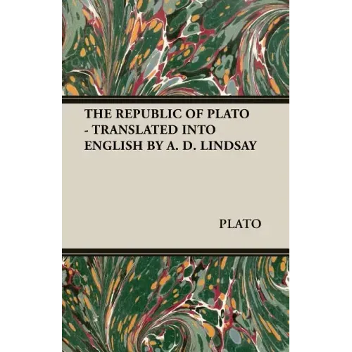 The Republic of Plato - Translated Into English by A. D. Lindsay