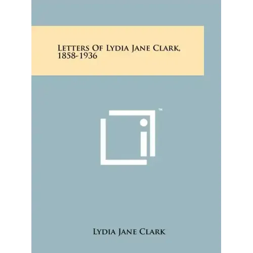 Letters Of Lydia Jane Clark, 1858-1936
