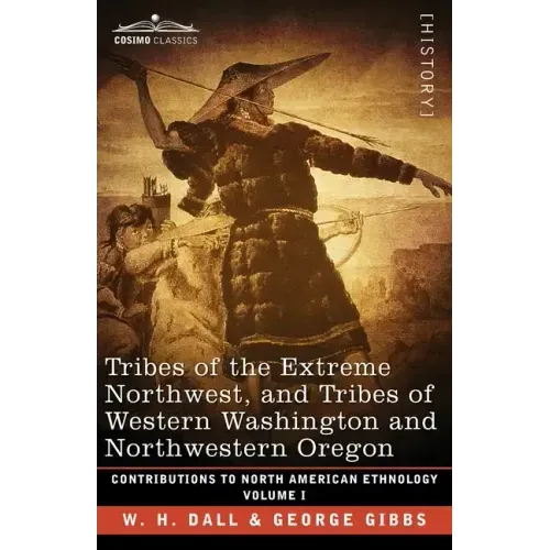 Tribes of the Extreme Northwest, and Tribes of Western Washington and Northwestern Oregon: Volume I