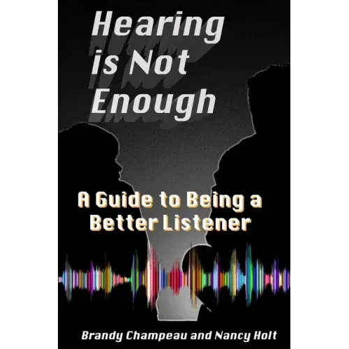 Hearing is Not Enough: A Guide to Being a Better Listener