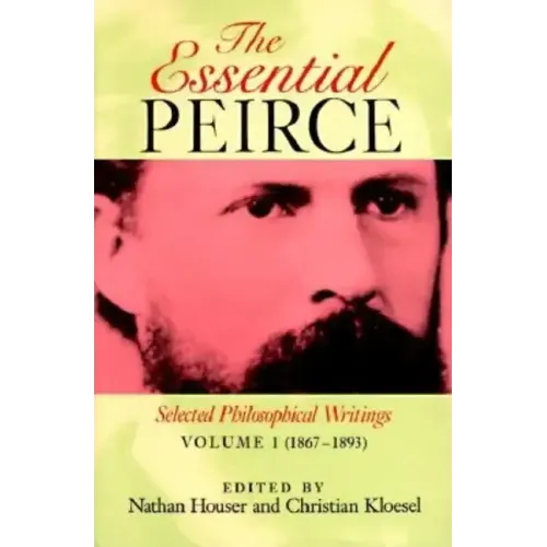 The Essential Peirce, Volume 1: Selected Philosophical Writings (1867-1893)