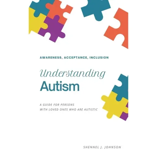 Understanding Autism - Awareness, Acceptance, Inclusion: A Guide For Persons With Loved Ones Who Are Autistic