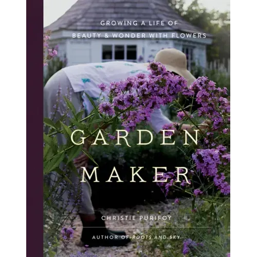 Garden Maker: Growing a Life of Beauty and Wonder with Flowers