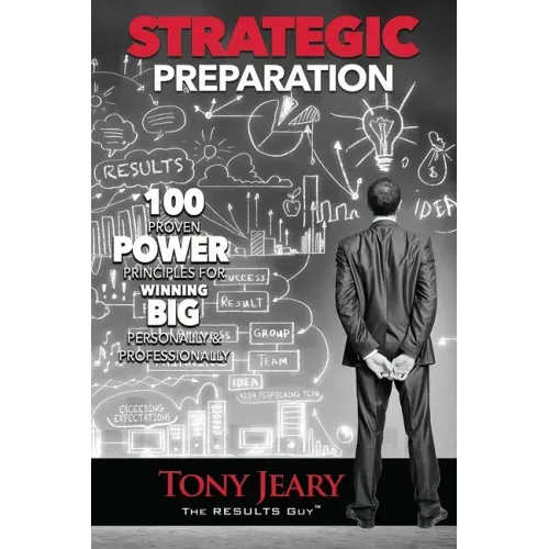Strategic Preparation: 100 Proven Power Principles for Winning Big, Personally & Professionally